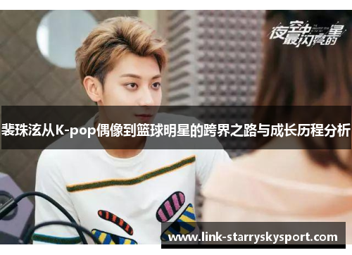 裴珠泫从K-pop偶像到篮球明星的跨界之路与成长历程分析